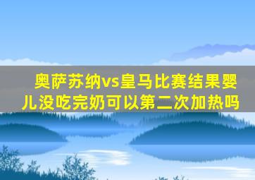 奥萨苏纳vs皇马比赛结果婴儿没吃完奶可以第二次加热吗