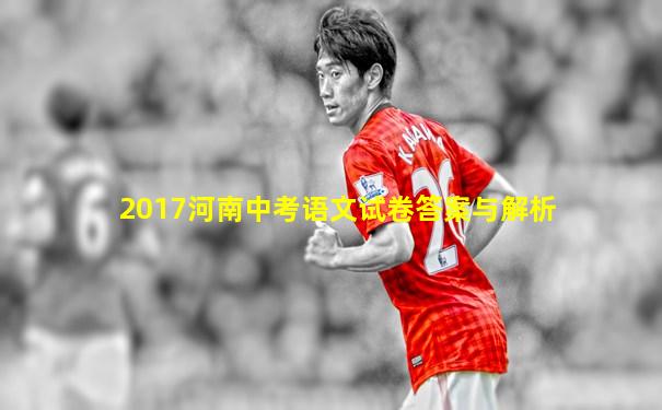 2017河南中考语文试卷答案与解析