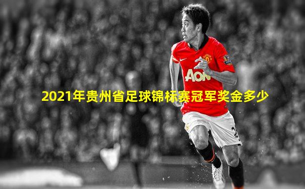 2021年贵州省足球锦标赛冠军奖金多少