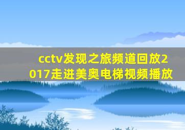 cctv发现之旅频道回放2017走进美奥电梯视频播放