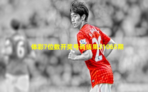 体彩7位数开奖号码结果21065期