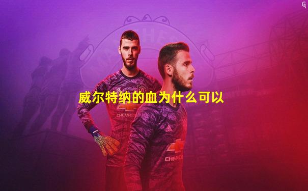 威尔特纳的血为什么可以