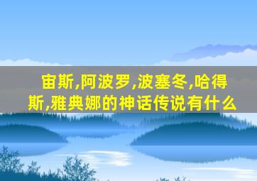 宙斯,阿波罗,波塞冬,哈得斯,雅典娜的神话传说有什么
