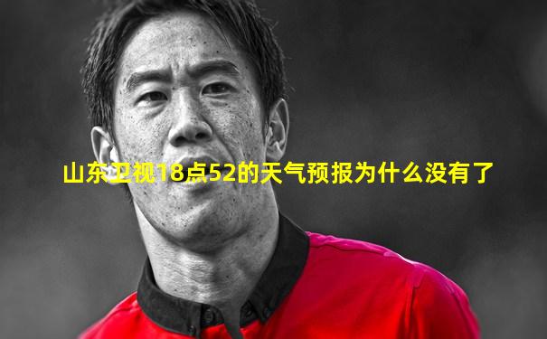 山东卫视18点52的天气预报为什么没有了