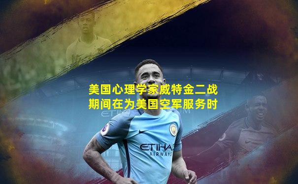 美国心理学家威特金二战期间在为美国空军服务时