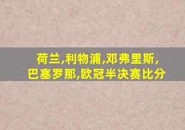 荷兰,利物浦,邓弗里斯,巴塞罗那,欧冠半决赛比分