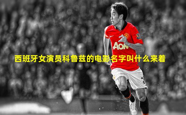 西班牙女演员科鲁兹的电影名字叫什么来着