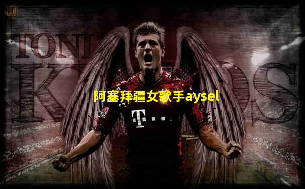 阿塞拜疆女歌手aysel